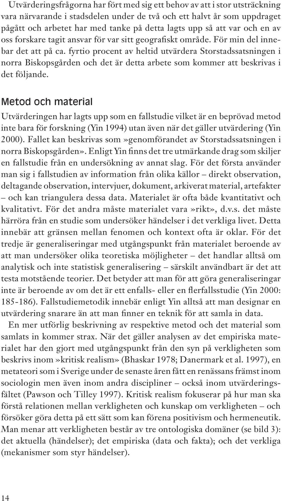 fyrtio procent av heltid utvärdera Storstadssatsningen i norra Biskopsgården och det är detta arbete som kommer att beskrivas i det följande.