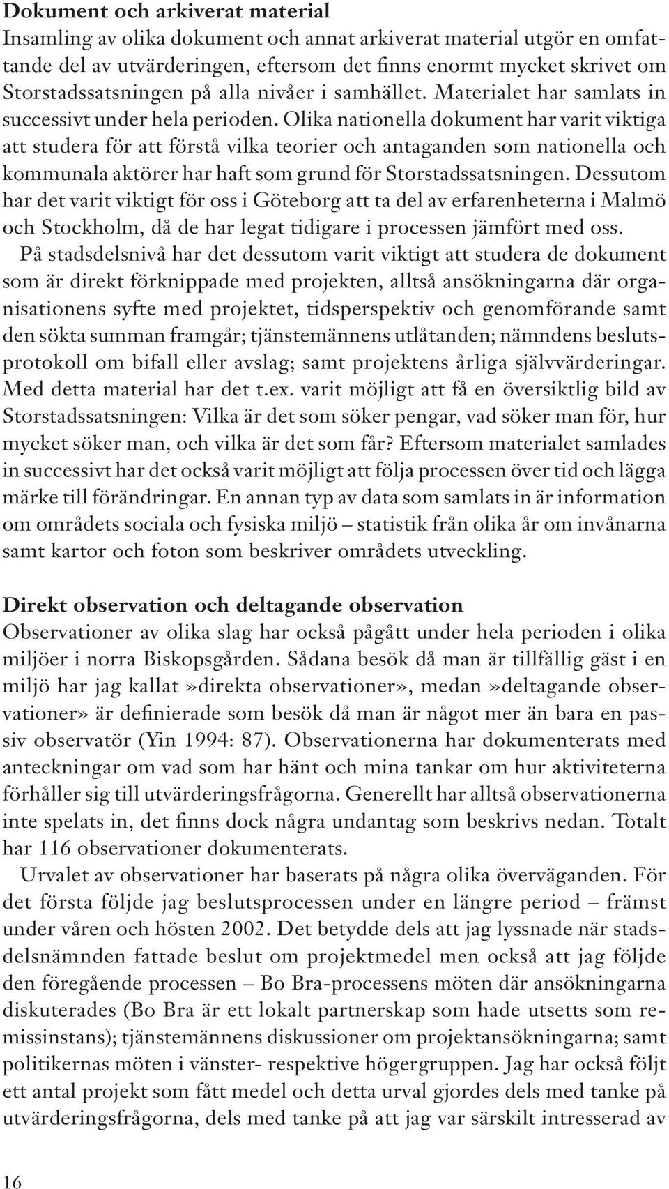 Olika nationella dokument har varit viktiga att studera för att förstå vilka teorier och antaganden som nationella och kommunala aktörer har haft som grund för Storstadssatsningen.