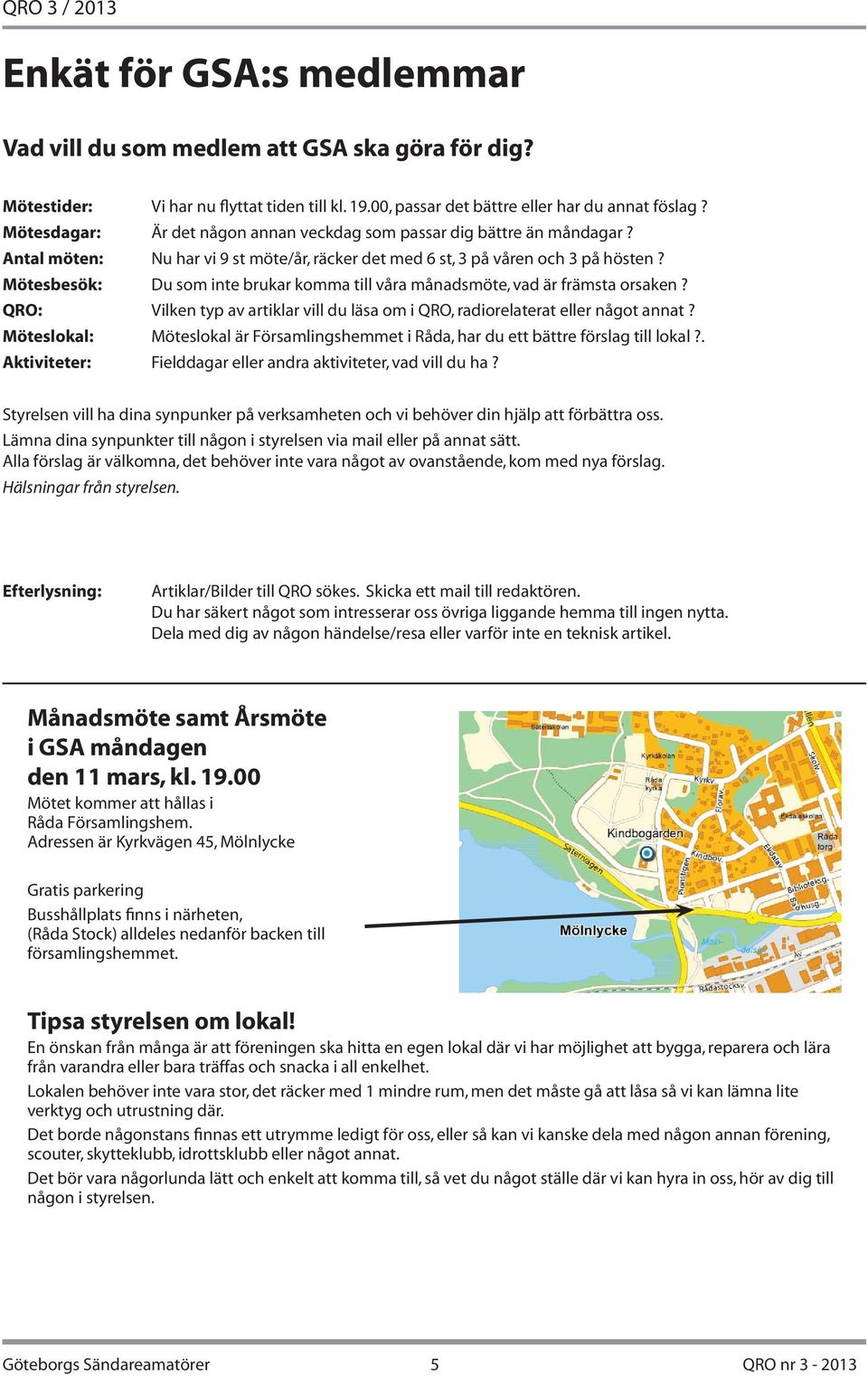 Mötesbesök: Du som inte brukar komma till våra månadsmöte, vad är främsta orsaken? QRO: Vilken typ av artiklar vill du läsa om i QRO, radiorelaterat eller något annat?