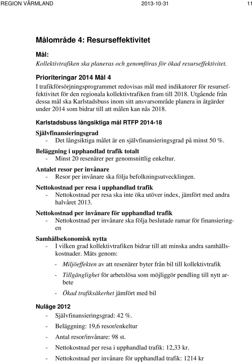 Utgående från dessa mål ska Karlstadsbuss inom sitt ansvarsområde planera in åtgärder under 2014 som bidrar till att målen kan nås 2018.