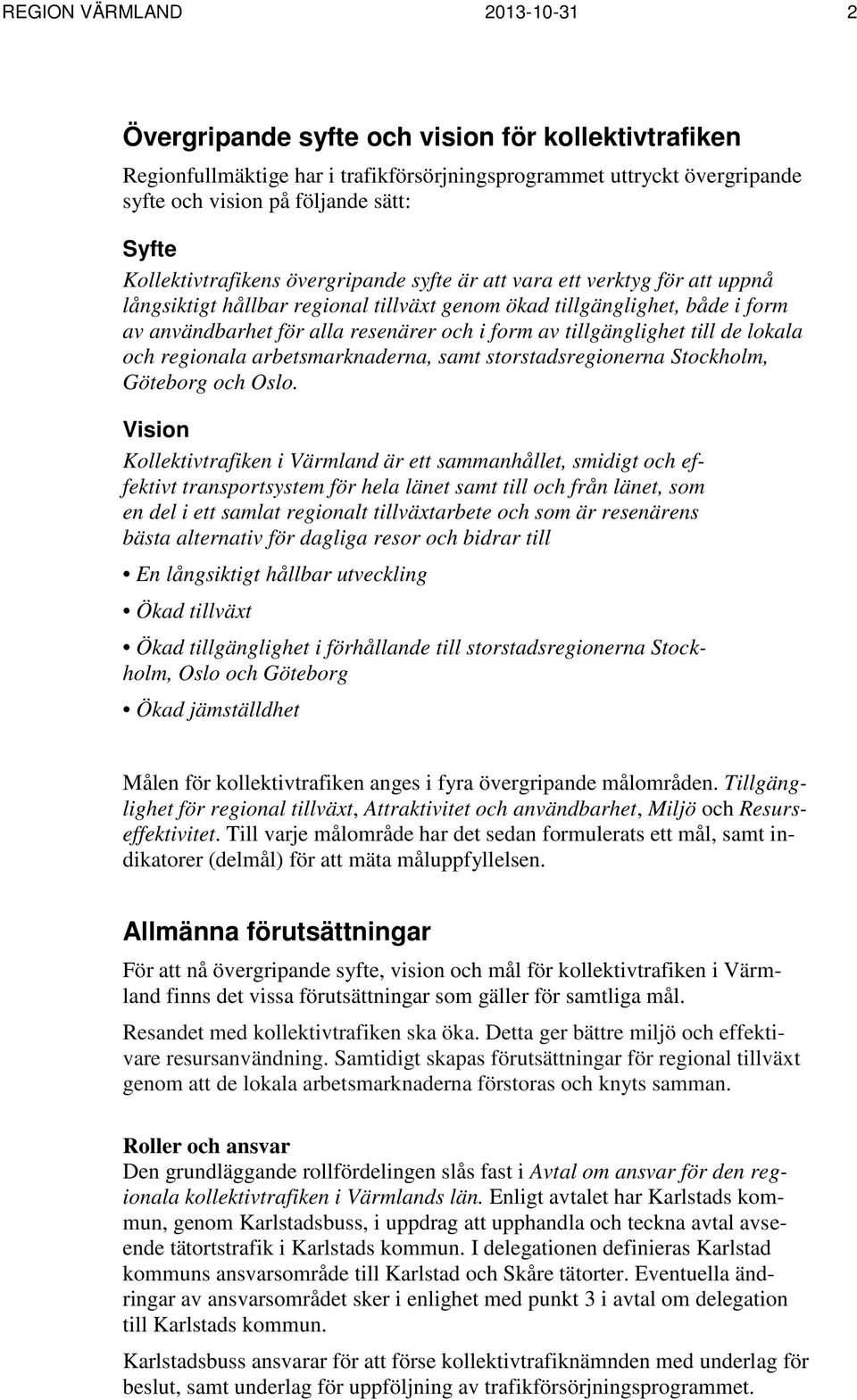 av tillgänglighet till de lokala och regionala arbetsmarknaderna, samt storstadsregionerna Stockholm, Göteborg och Oslo.