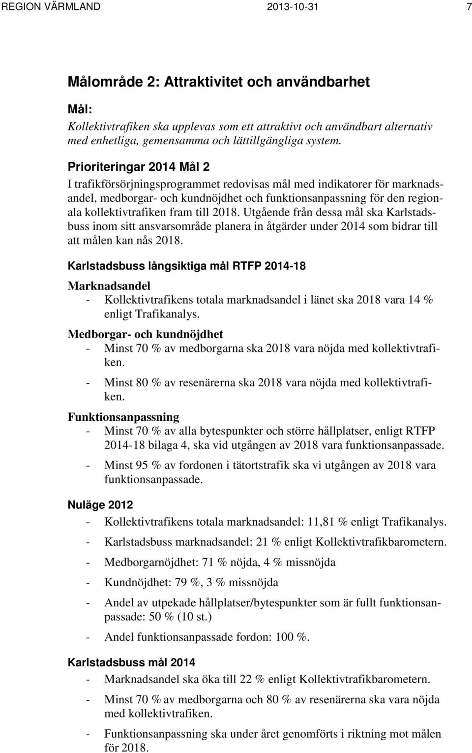 Prioriteringar 2014 Mål 2 I trafikförsörjningsprogrammet redovisas mål med indikatorer för marknadsandel, medborgar- och kundnöjdhet och funktionsanpassning för den regionala kollektivtrafiken fram