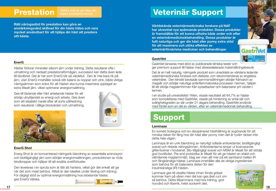 Världskända veterinärmedicinska forskare på NAF har utvecklat nya spännande produkter. Dessa produkter är framställda för att kunna utfodra både under och efter en veterinärmedicinskbehandling.