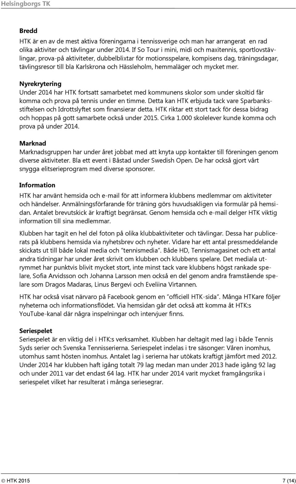 hemmaläger och mycket mer. Nyrekrytering Under 2014 har HTK fortsatt samarbetet med kommunens skolor som under skoltid får komma och prova på tennis under en timme.