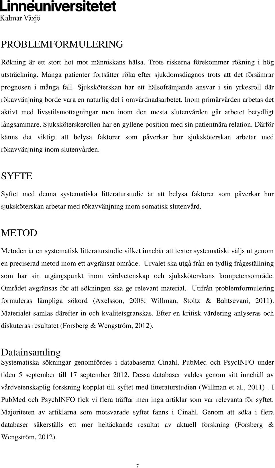 Sjuksköterskan har ett hälsofrämjande ansvar i sin yrkesroll där rökavvänjning borde vara en naturlig del i omvårdnadsarbetet.