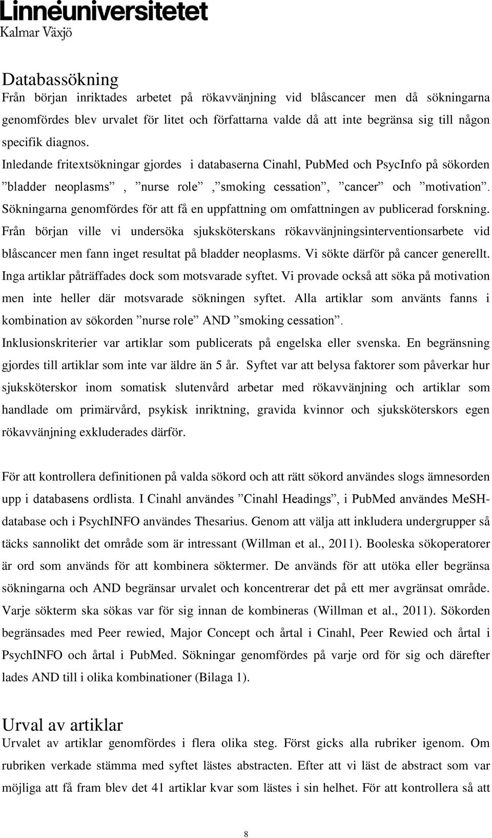 Sökningarna genomfördes för att få en uppfattning om omfattningen av publicerad forskning.