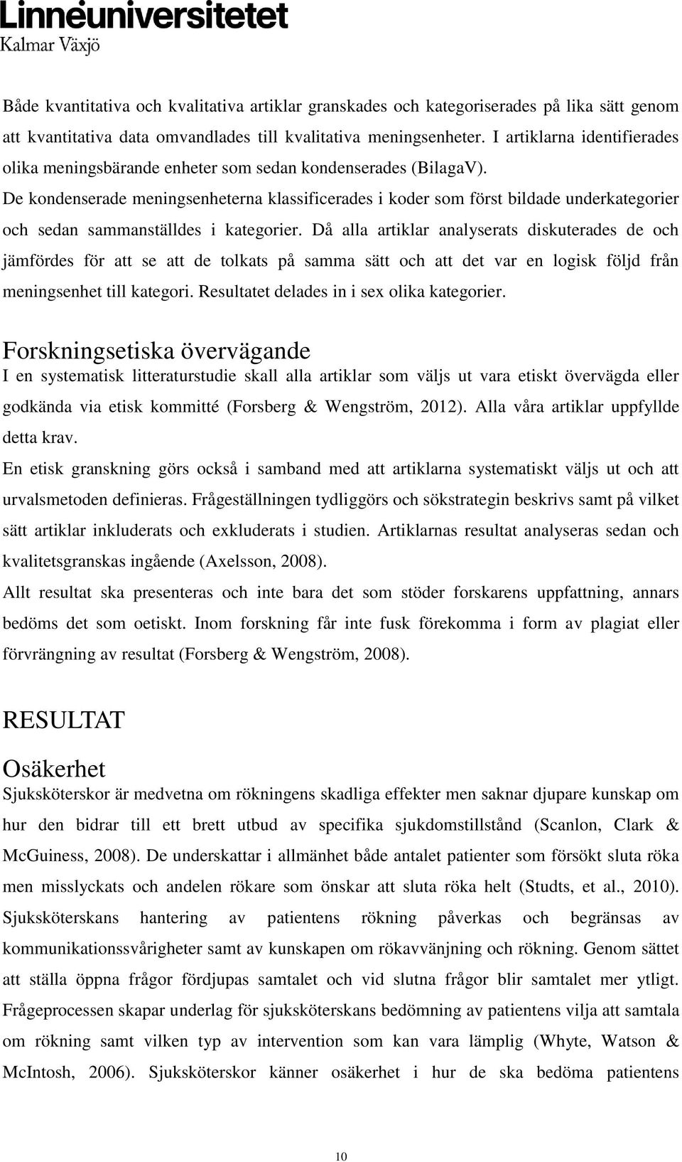 De kondenserade meningsenheterna klassificerades i koder som först bildade underkategorier och sedan sammanställdes i kategorier.