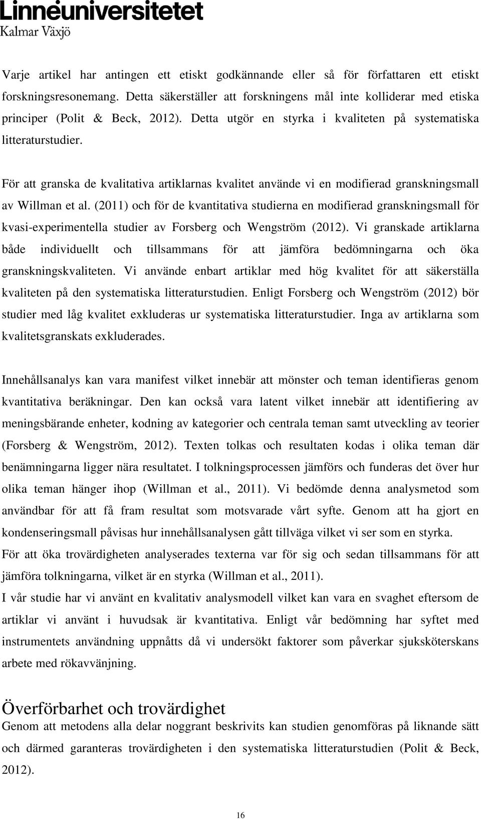 För att granska de kvalitativa artiklarnas kvalitet använde vi en modifierad granskningsmall av Willman et al.