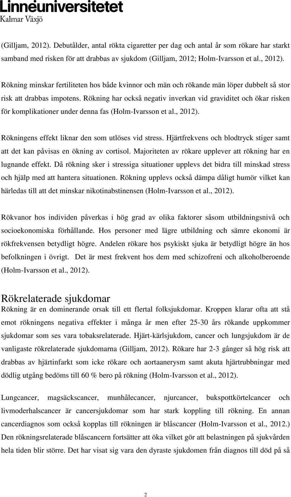 Hjärtfrekvens och blodtryck stiger samt att det kan påvisas en ökning av cortisol. Majoriteten av rökare upplever att rökning har en lugnande effekt.