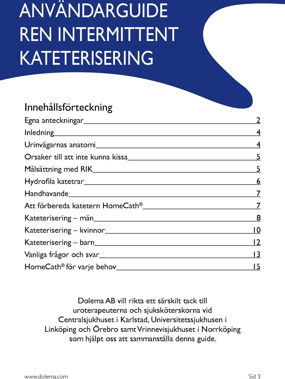 12 Vanliga frågor och svar 13 HomeCath för varje behov 15 Dolema AB vill rikta ett särskilt tack till uroterapeuterna och sjuksköterskorna vid