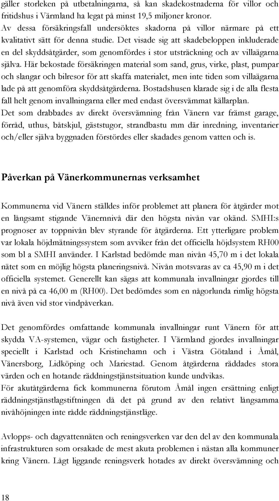 Det visade sig att skadebeloppen inkluderade en del skyddsåtgärder, som genomfördes i stor utsträckning och av villaägarna själva.