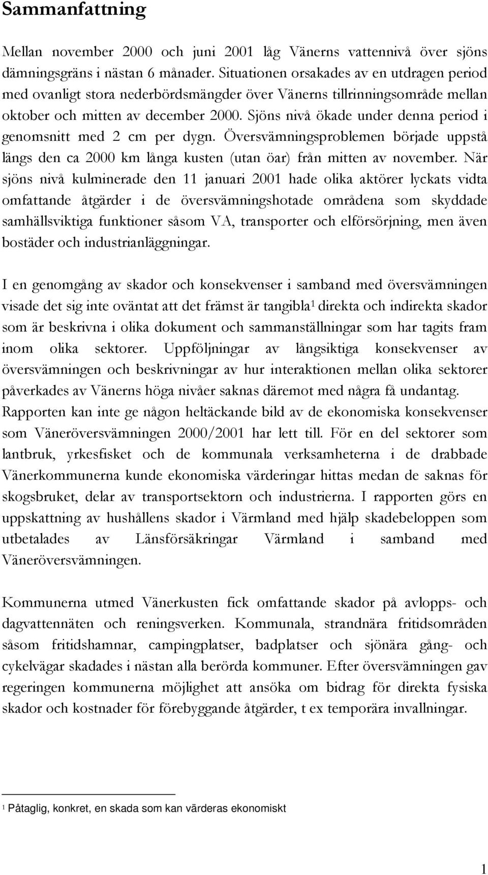 Sjöns nivå ökade under denna period i genomsnitt med 2 cm per dygn. Översvämningsproblemen började uppstå längs den ca 2000 km långa kusten (utan öar) från mitten av november.