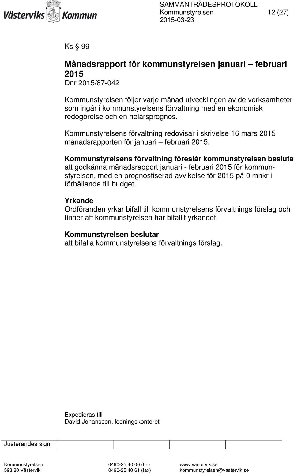 Kommunstyrelsens förvaltning föreslår kommunstyrelsen besluta att godkänna månadsrapport januari - februari 2015 för kommunstyrelsen, med en prognostiserad avvikelse för 2015 på 0 mnkr i