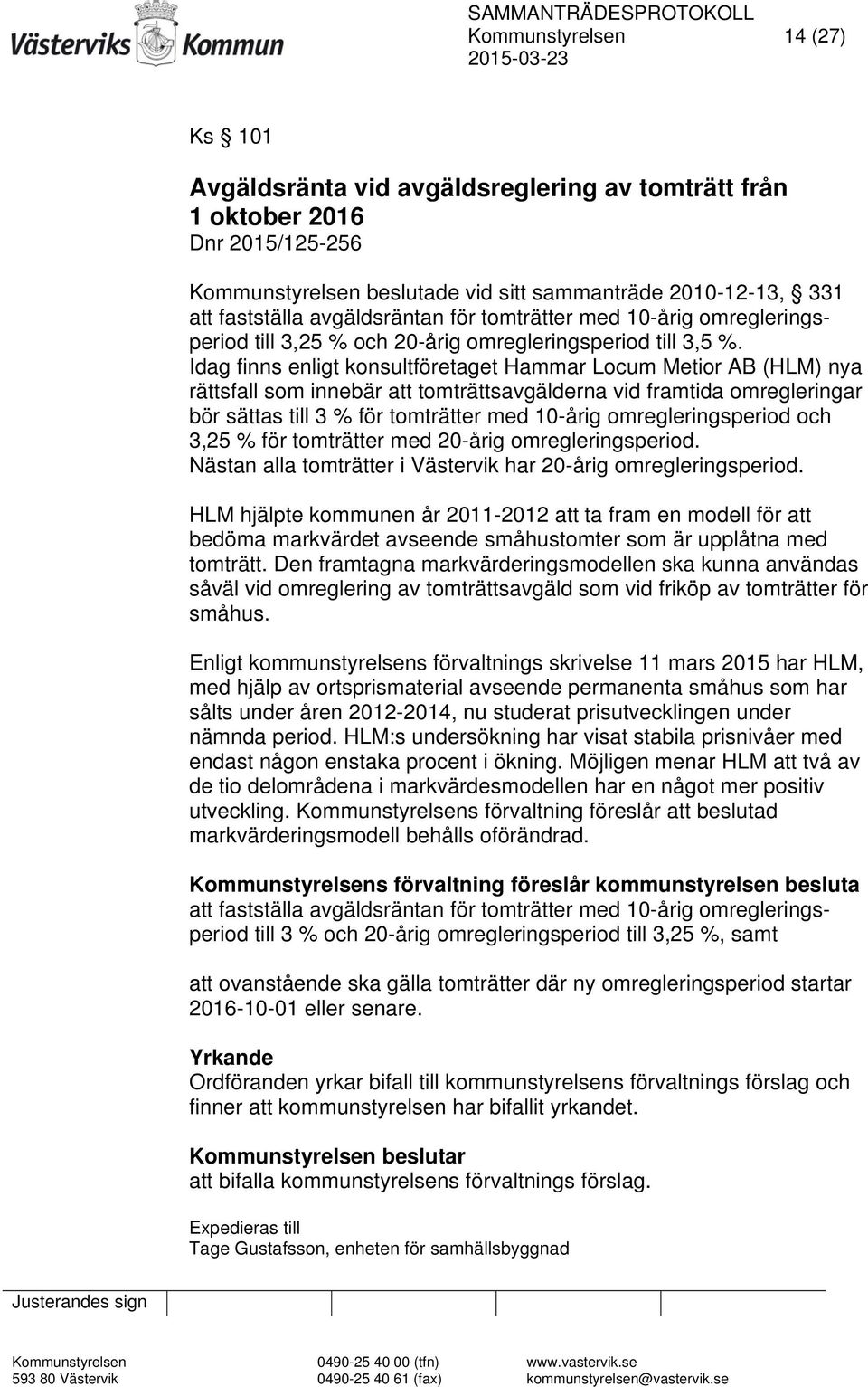 Idag finns enligt konsultföretaget Hammar Locum Metior AB (HLM) nya rättsfall som innebär att tomträttsavgälderna vid framtida omregleringar bör sättas till 3 % för tomträtter med 10-årig