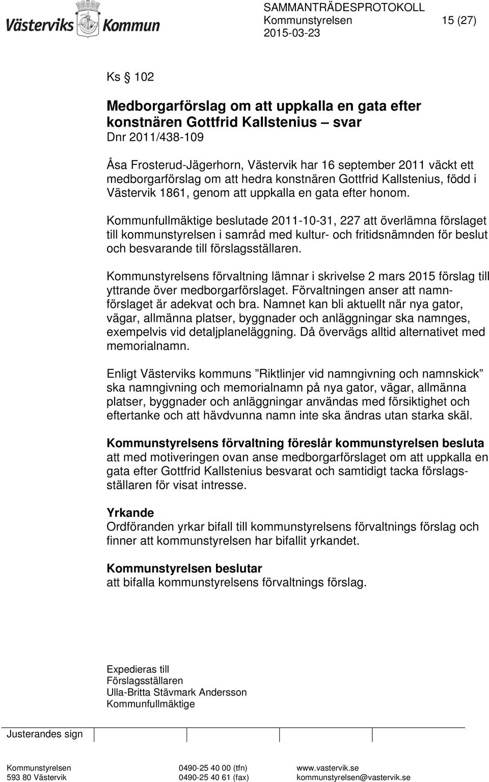 Kommunfullmäktige beslutade 2011-10-31, 227 att överlämna förslaget till kommunstyrelsen i samråd med kultur- och fritidsnämnden för beslut och besvarande till förslagsställaren.