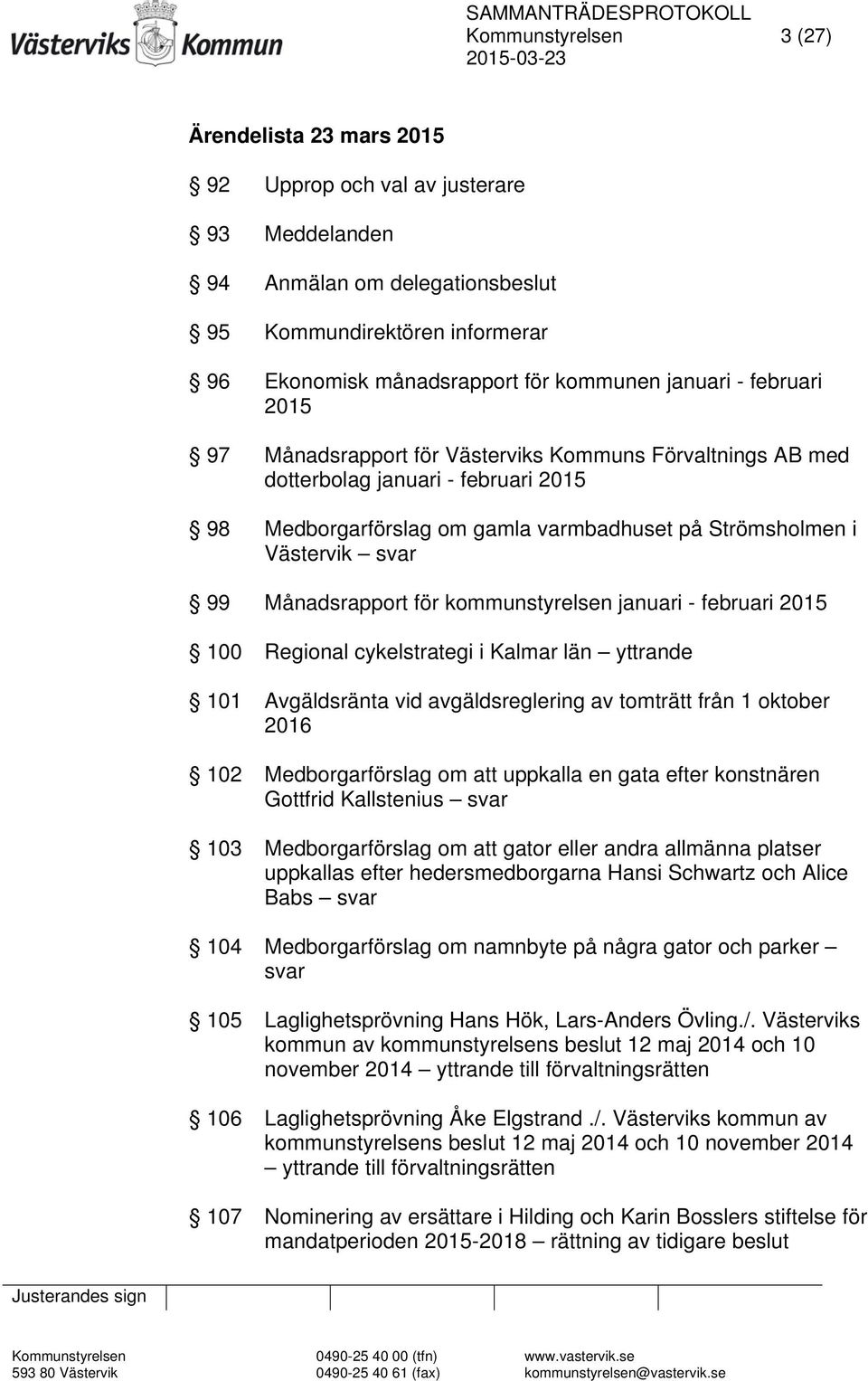 Månadsrapport för kommunstyrelsen januari - februari 2015 100 Regional cykelstrategi i Kalmar län yttrande 101 Avgäldsränta vid avgäldsreglering av tomträtt från 1 oktober 2016 102 Medborgarförslag