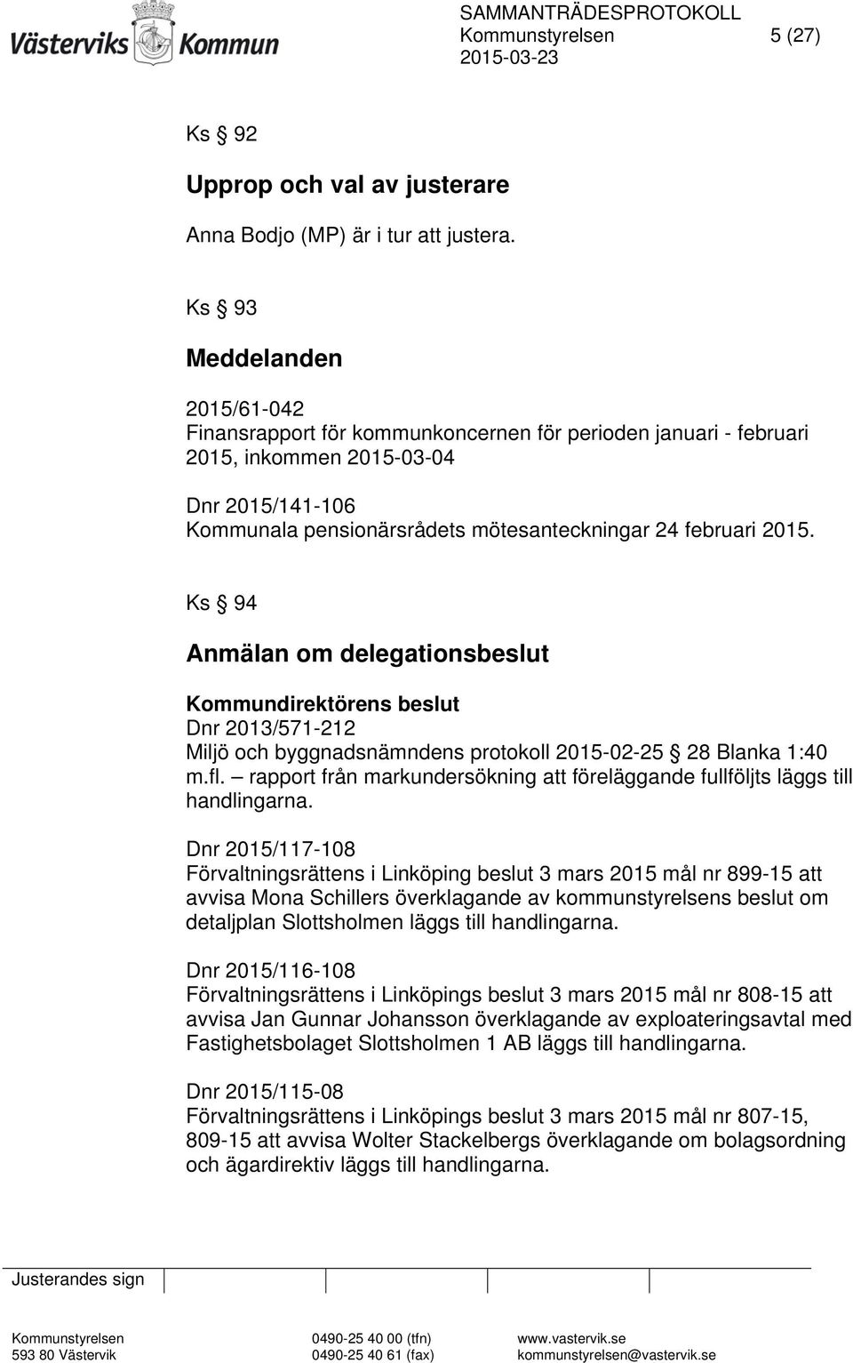 2015. Ks 94 Anmälan om delegationsbeslut Kommundirektörens beslut Dnr 2013/571-212 Miljö och byggnadsnämndens protokoll 2015-02-25 28 Blanka 1:40 m.fl.