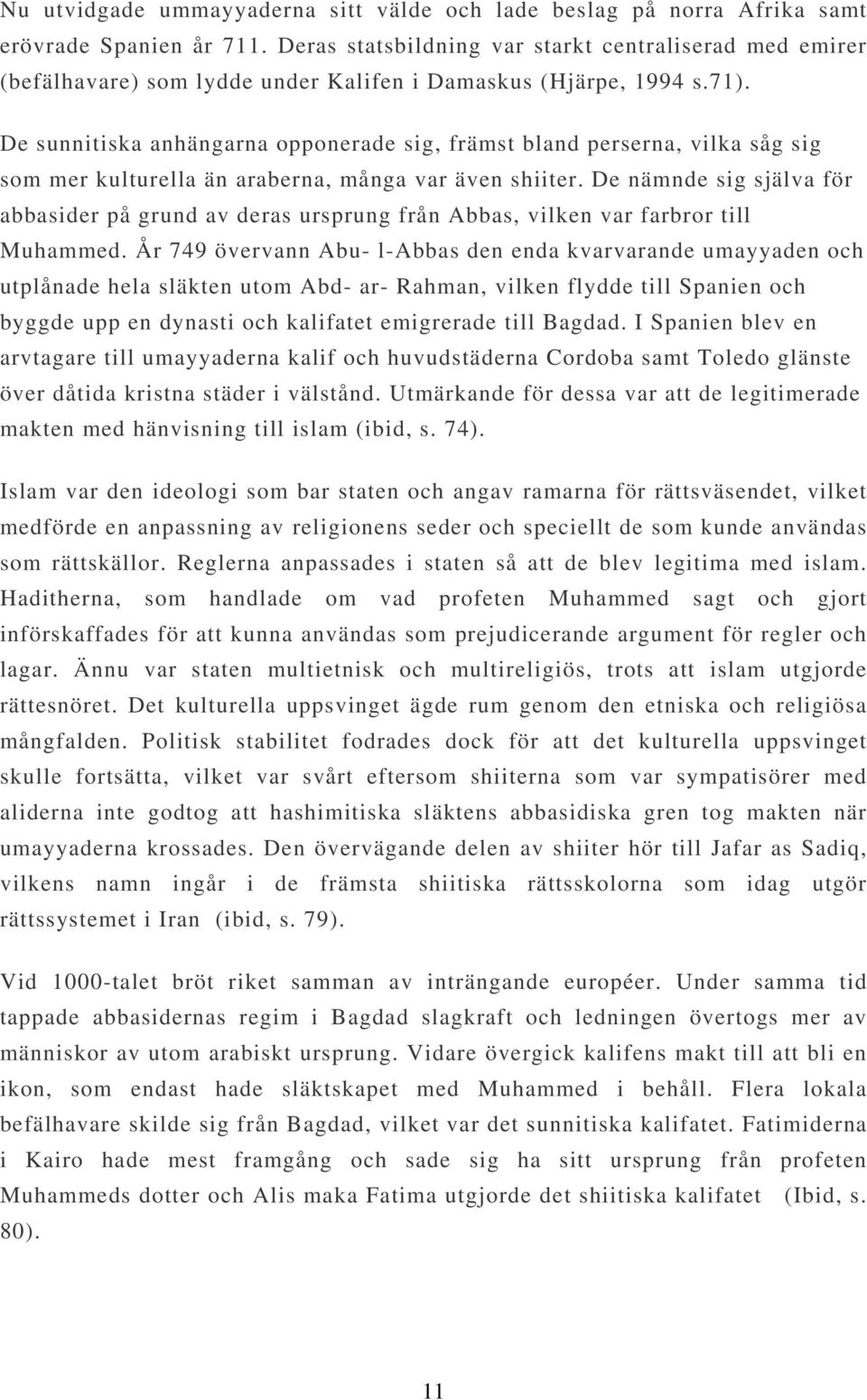 De sunnitiska anhängarna opponerade sig, främst bland perserna, vilka såg sig som mer kulturella än araberna, många var även shiiter.