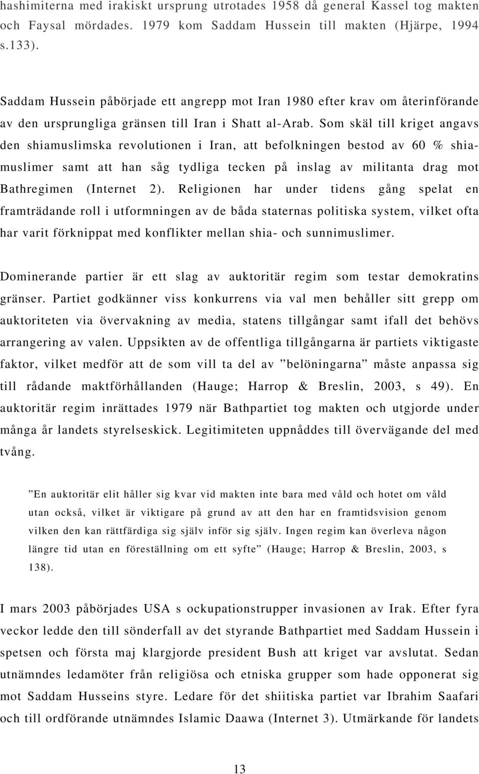 Som skäl till kriget angavs den shiamuslimska revolutionen i Iran, att befolkningen bestod av 60 % shiamuslimer samt att han såg tydliga tecken på inslag av militanta drag mot Bathregimen (Internet