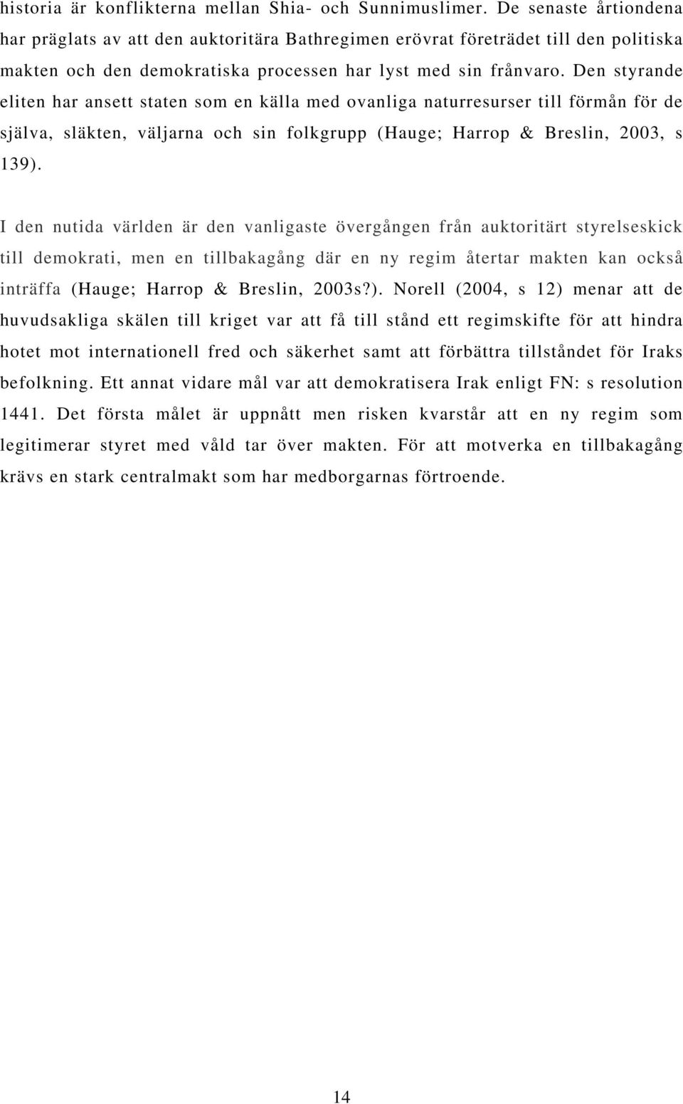 Den styrande eliten har ansett staten som en källa med ovanliga naturresurser till förmån för de själva, släkten, väljarna och sin folkgrupp (Hauge; Harrop & Breslin, 2003, s 139).