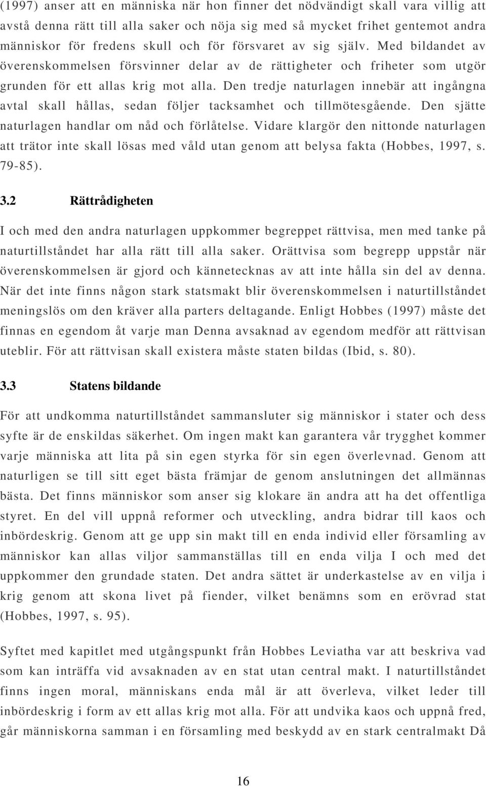 Den tredje naturlagen innebär att ingångna avtal skall hållas, sedan följer tacksamhet och tillmötesgående. Den sjätte naturlagen handlar om nåd och förlåtelse.