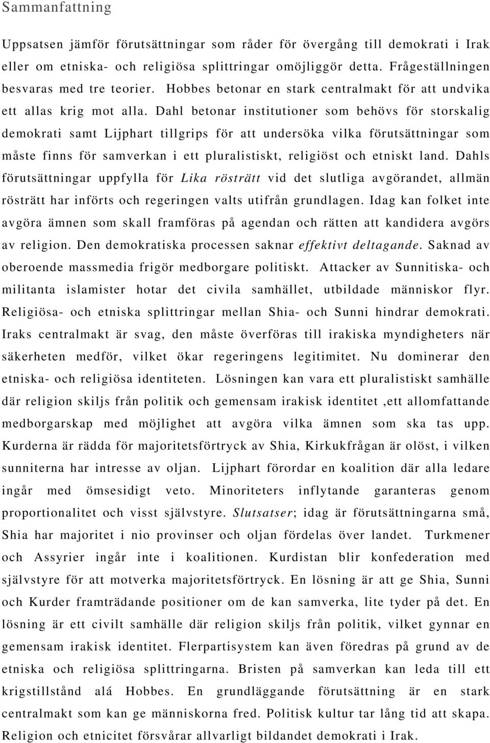 Dahl betonar institutioner som behövs för storskalig demokrati samt Lijphart tillgrips för att undersöka vilka förutsättningar som måste finns för samverkan i ett pluralistiskt, religiöst och etniskt