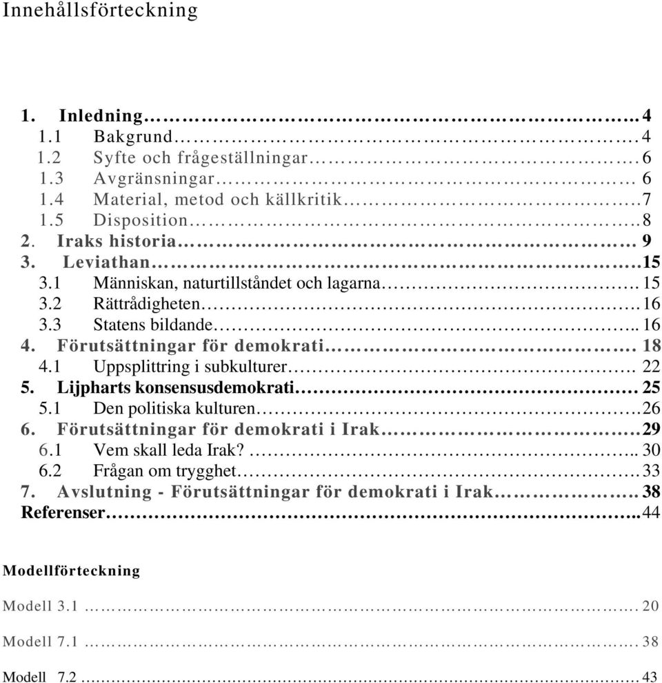 1 Uppsplittring i subkulturer. 22 5. Lijpharts konsensusdemokrati 25 5.1 Den politiska kulturen. 26 6. Förutsättningar för demokrati i Irak.. 29 6.1 Vem skall leda Irak?