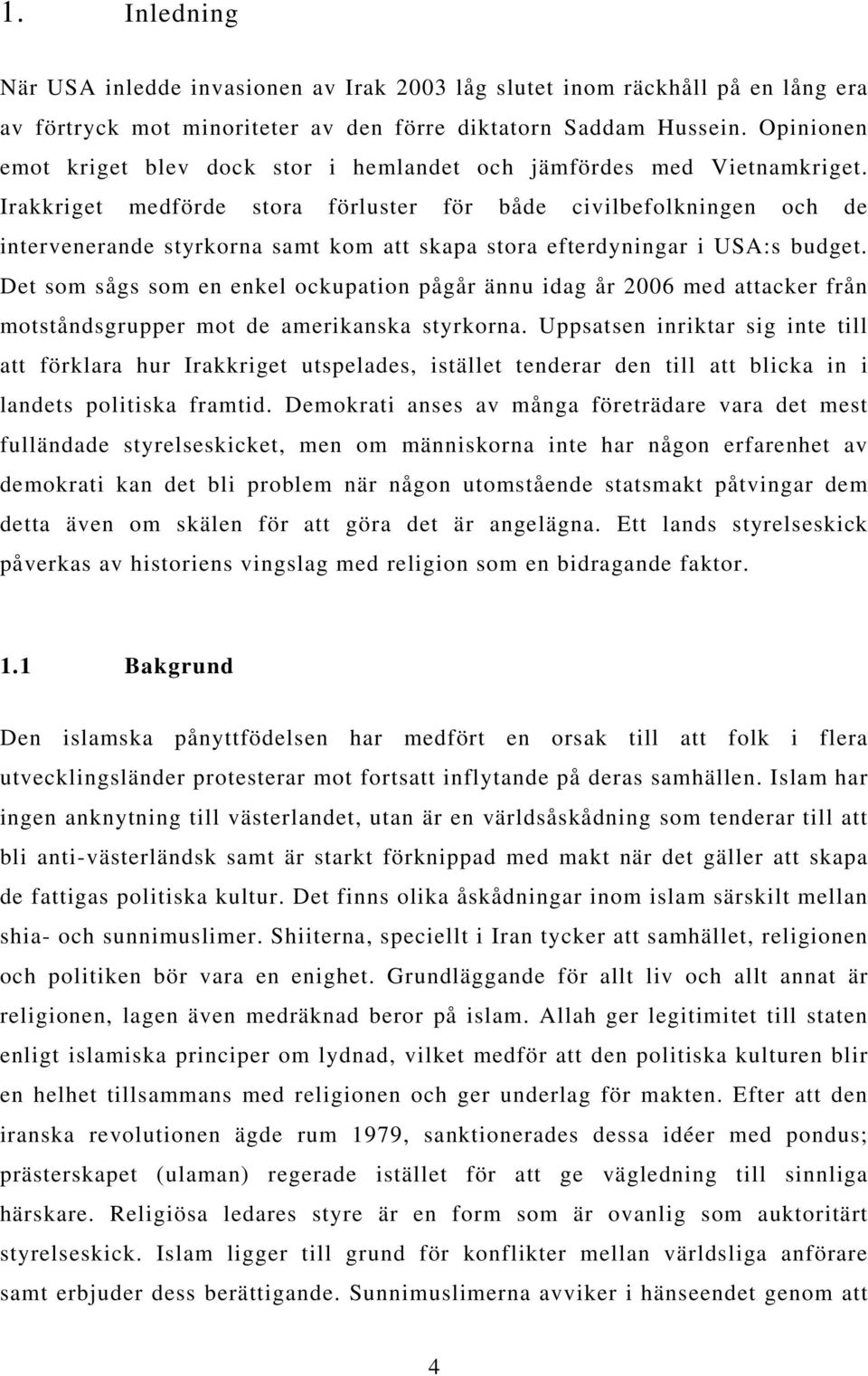 Irakkriget medförde stora förluster för både civilbefolkningen och de intervenerande styrkorna samt kom att skapa stora efterdyningar i USA:s budget.