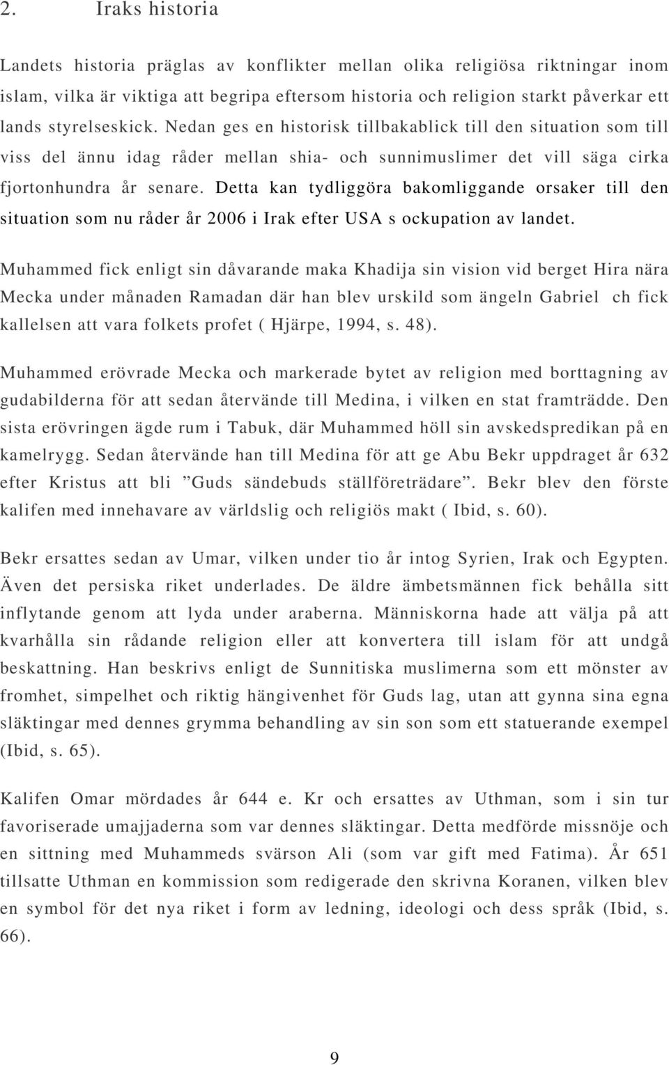 Detta kan tydliggöra bakomliggande orsaker till den situation som nu råder år 2006 i Irak efter USA s ockupation av landet.