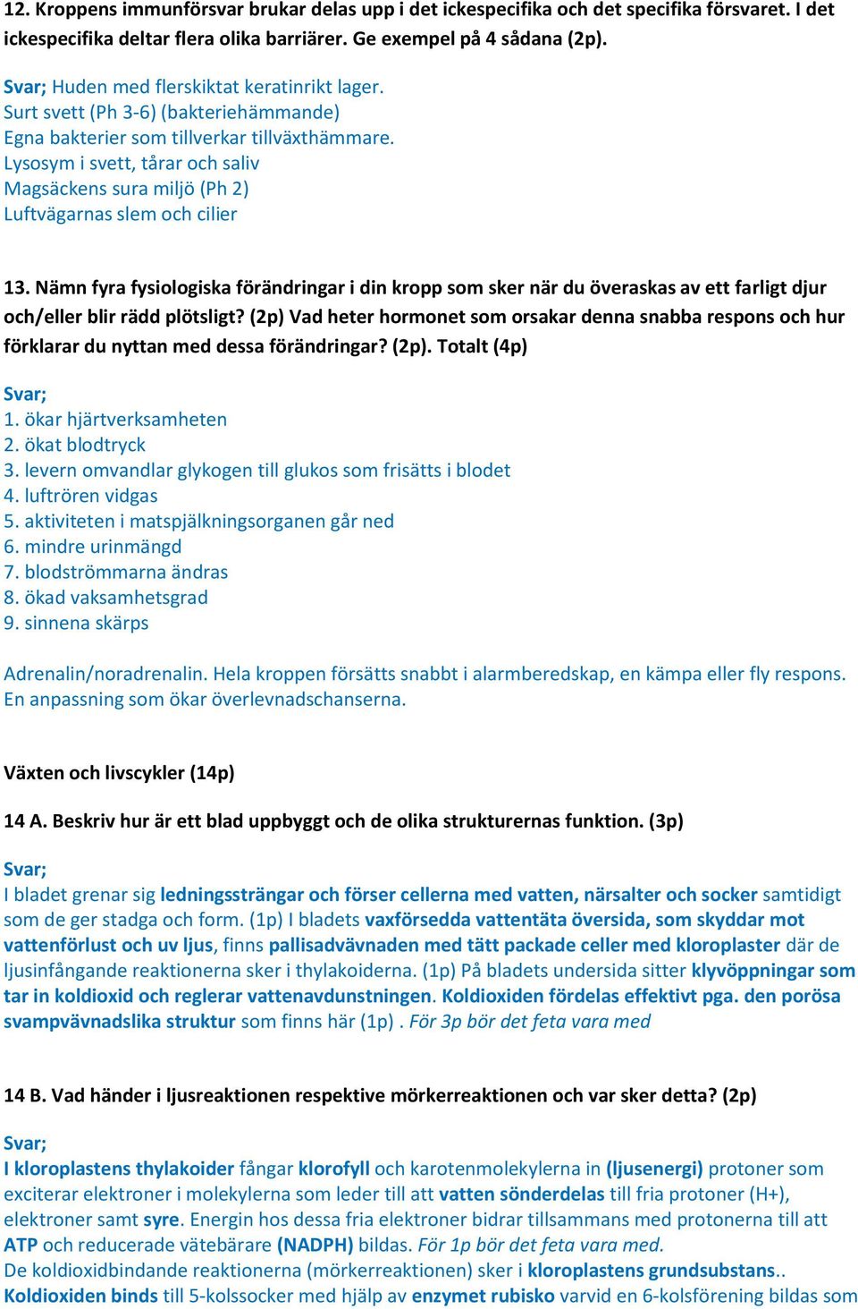 Lysosym i svett, tårar och saliv Magsäckens sura miljö (Ph 2) Luftvägarnas slem och cilier 13.