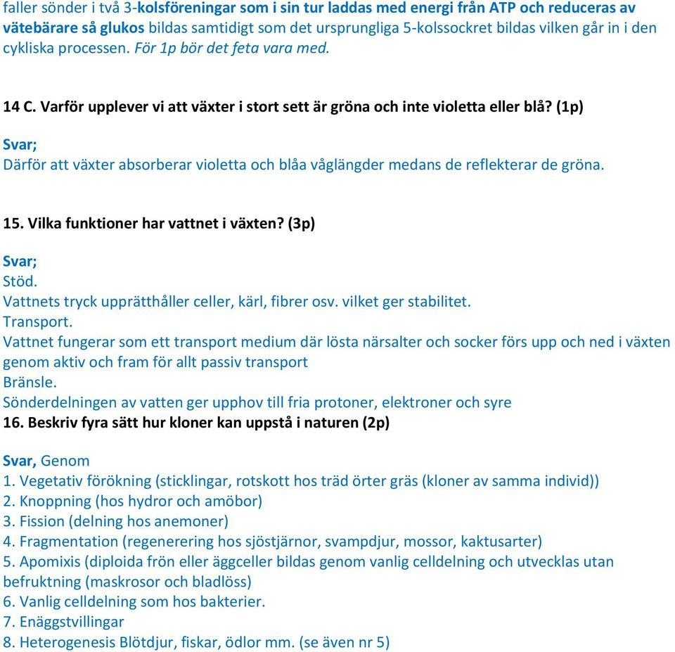 (1p) Därför att växter absorberar violetta och blåa våglängder medans de reflekterar de gröna. 15. Vilka funktioner har vattnet i växten? (3p) Stöd.