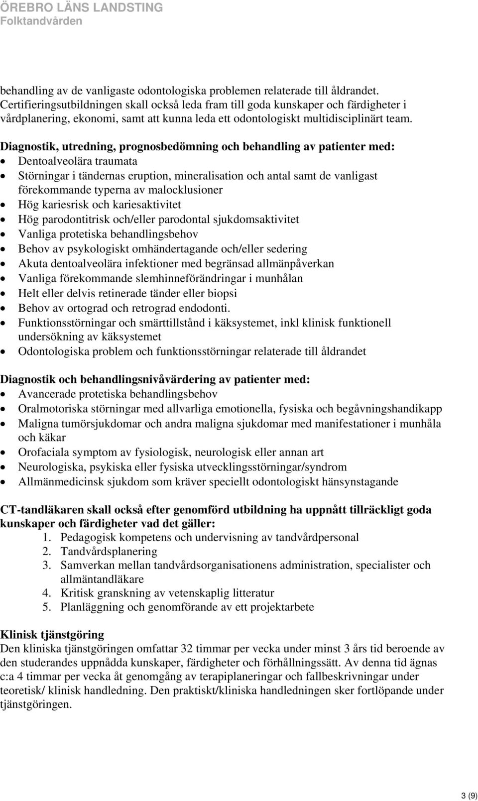 Diagnostik, utredning, prognosbedömning och behandling av patienter med: Dentoalveolära traumata Störningar i tändernas eruption, mineralisation och antal samt de vanligast förekommande typerna av