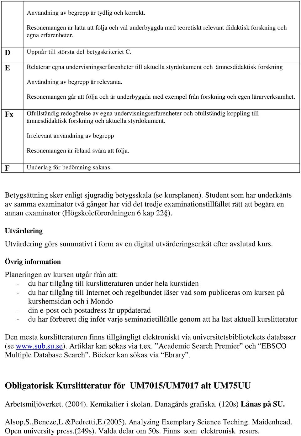 Resonemangen går att följa och är underbyggda med exempel från forskning och egen lärarverksamhet.