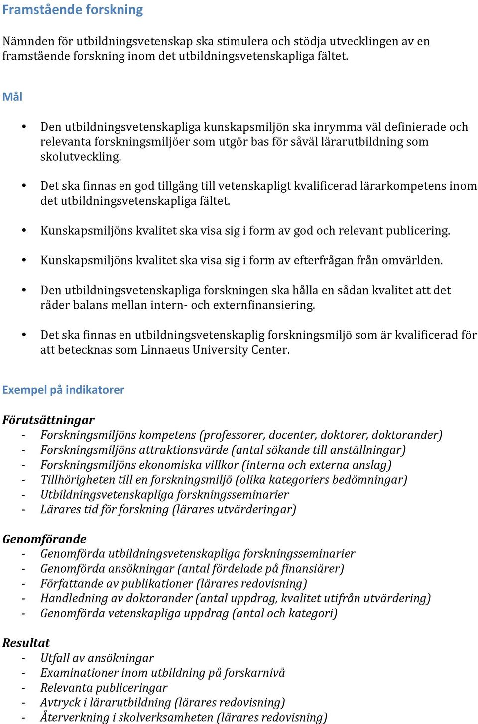 Det ska finnas en god tillgång till vetenskapligt kvalificerad lärarkompetens inom det utbildningsvetenskapliga fältet. Kunskapsmiljöns kvalitet ska visa sig i form av god och relevant publicering.