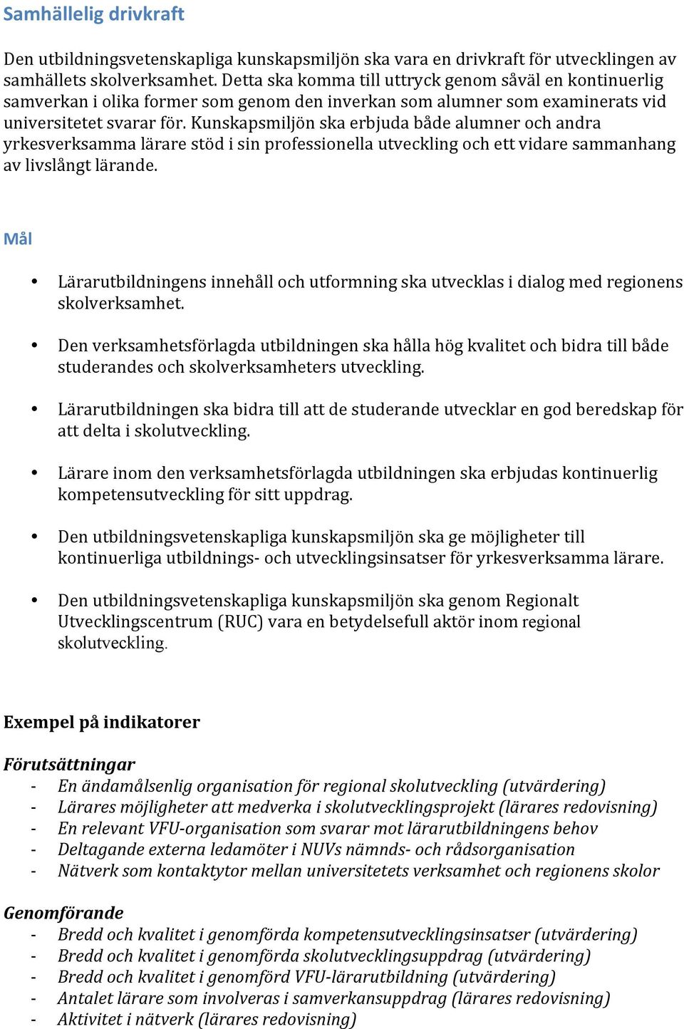 Kunskapsmiljön ska erbjuda både alumner och andra yrkesverksamma lärare stöd i sin professionella utveckling och ett vidare sammanhang av livslångt lärande.