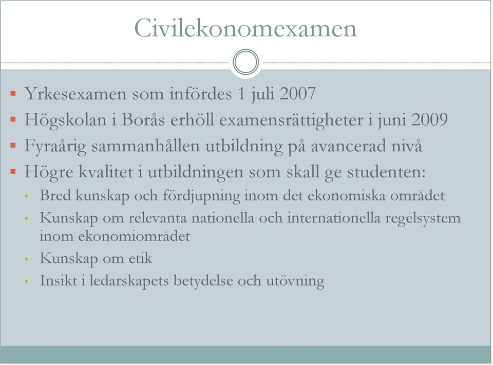 studenten: Bred kunskap och fördjupning inom det ekonomiska området Kunskap om relevanta nationella och