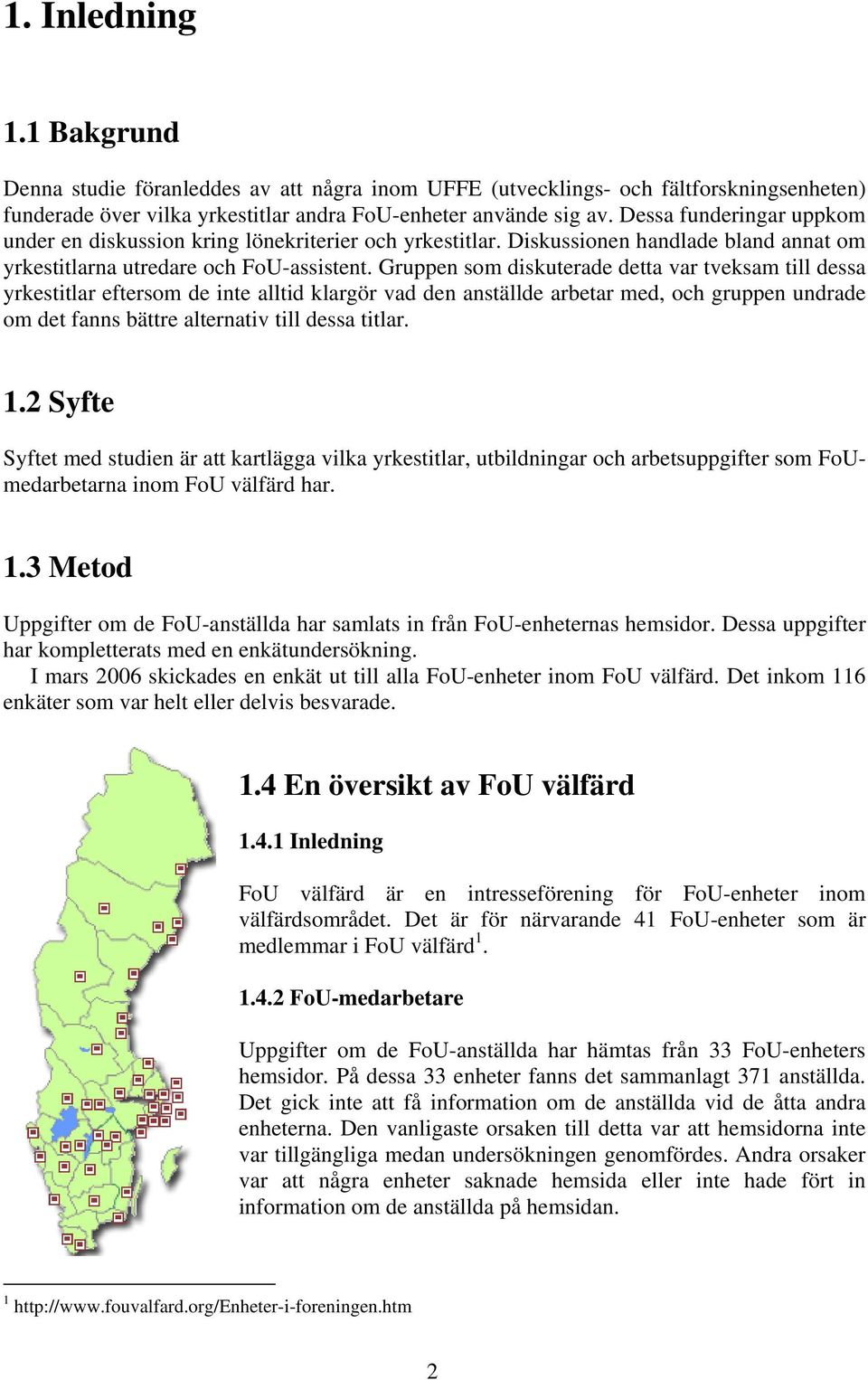 Gruppen som diskuterade detta var tveksam till dessa yrkestitlar eftersom de inte alltid klargör vad den anställde arbetar med, och gruppen undrade om det fanns bättre alternativ till dessa titlar. 1.