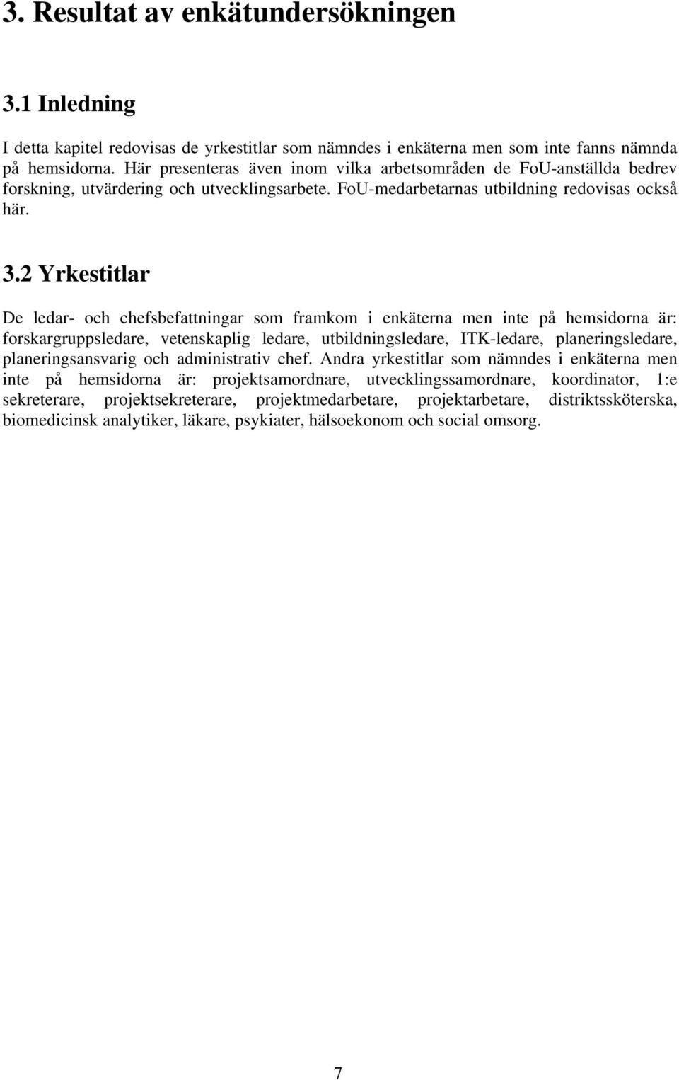 Yrkestitlar De ledar- och chefsbefattningar som framkom i enkäterna men inte på hemsidorna är: forskargruppsledare, vetenskaplig ledare, utbildningsledare, ITK-ledare, planeringsledare,