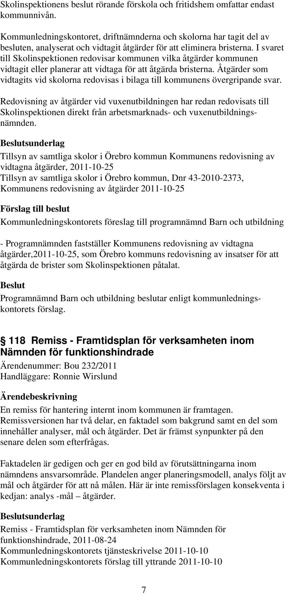 I svaret till Skolinspektionen redovisar kommunen vilka åtgärder kommunen vidtagit eller planerar att vidtaga för att åtgärda bristerna.