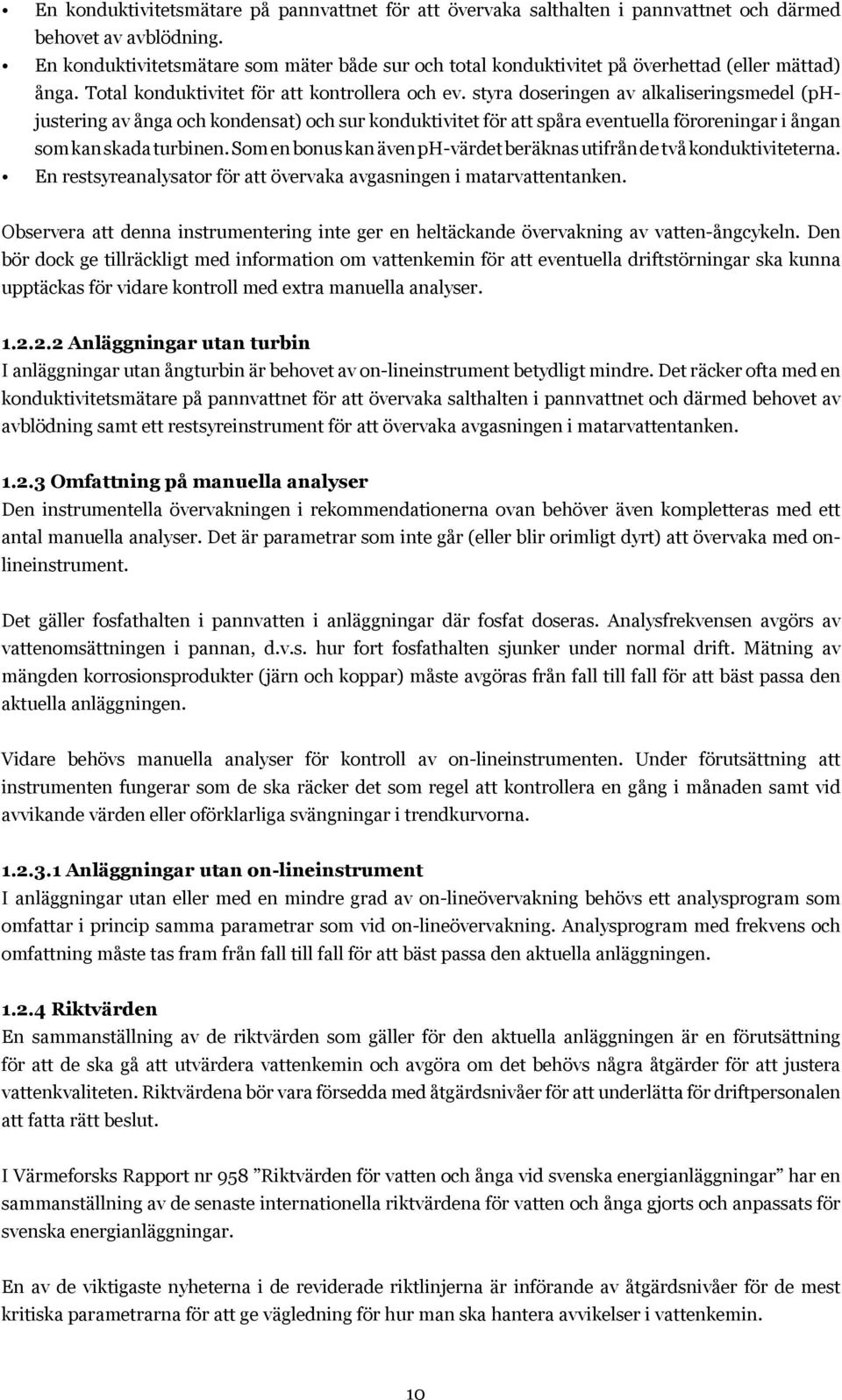 styra doseringen av alkaliseringsmedel (phjustering av ånga och kondensat) och sur konduktivitet för att spåra eventuella föroreningar i ångan som kan skada turbinen.