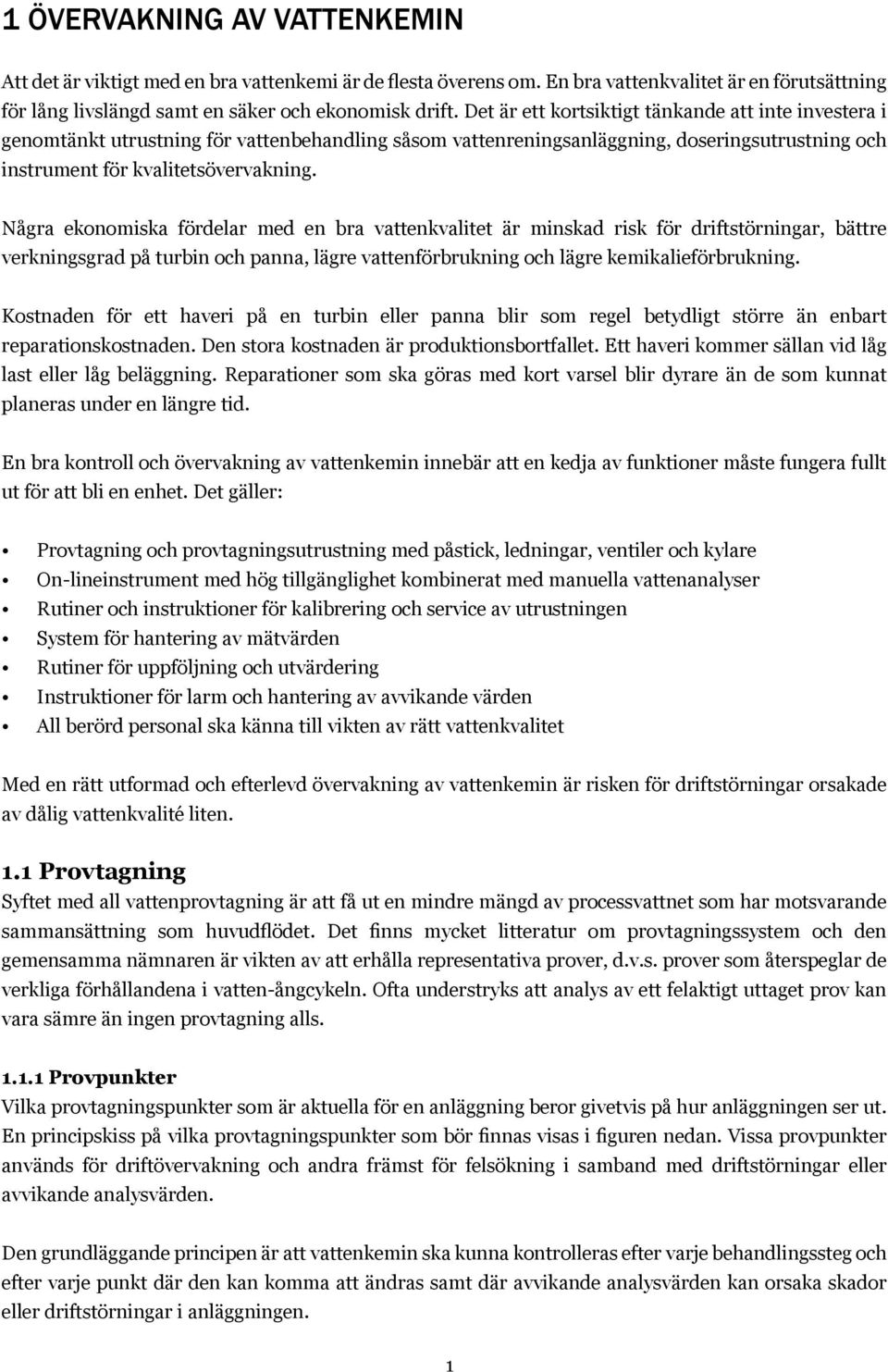 Några ekonomiska fördelar med en bra vattenkvalitet är minskad risk för driftstörningar, bättre verkningsgrad på turbin och panna, lägre vattenförbrukning och lägre kemikalieförbrukning.