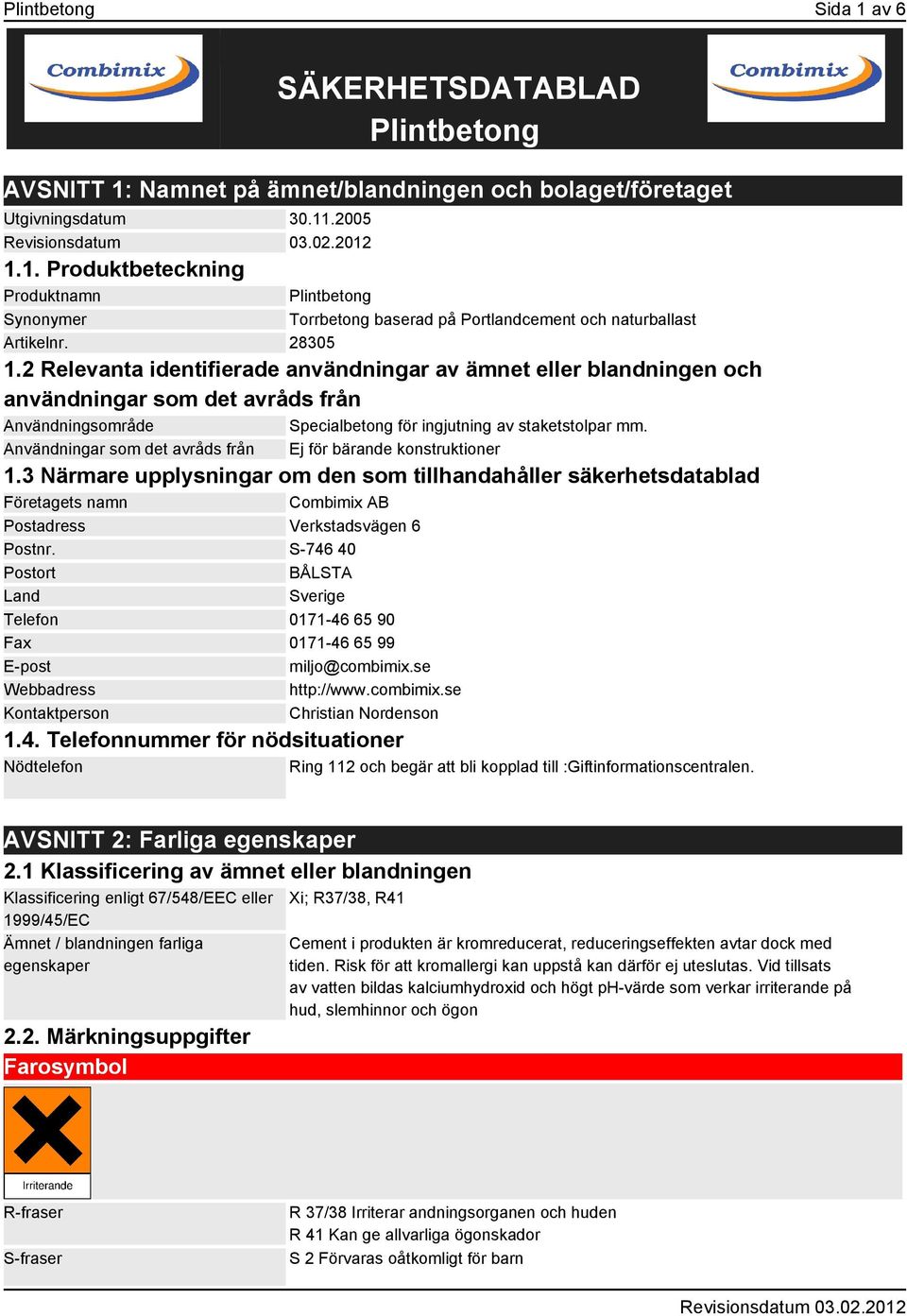 Användningar som det avråds från Ej för bärande konstruktioner 1.3 Närmare upplysningar om den som tillhandahåller säkerhetsdatablad Företagets namn Combimix AB Postadress Verkstadsvägen 6 Postnr.