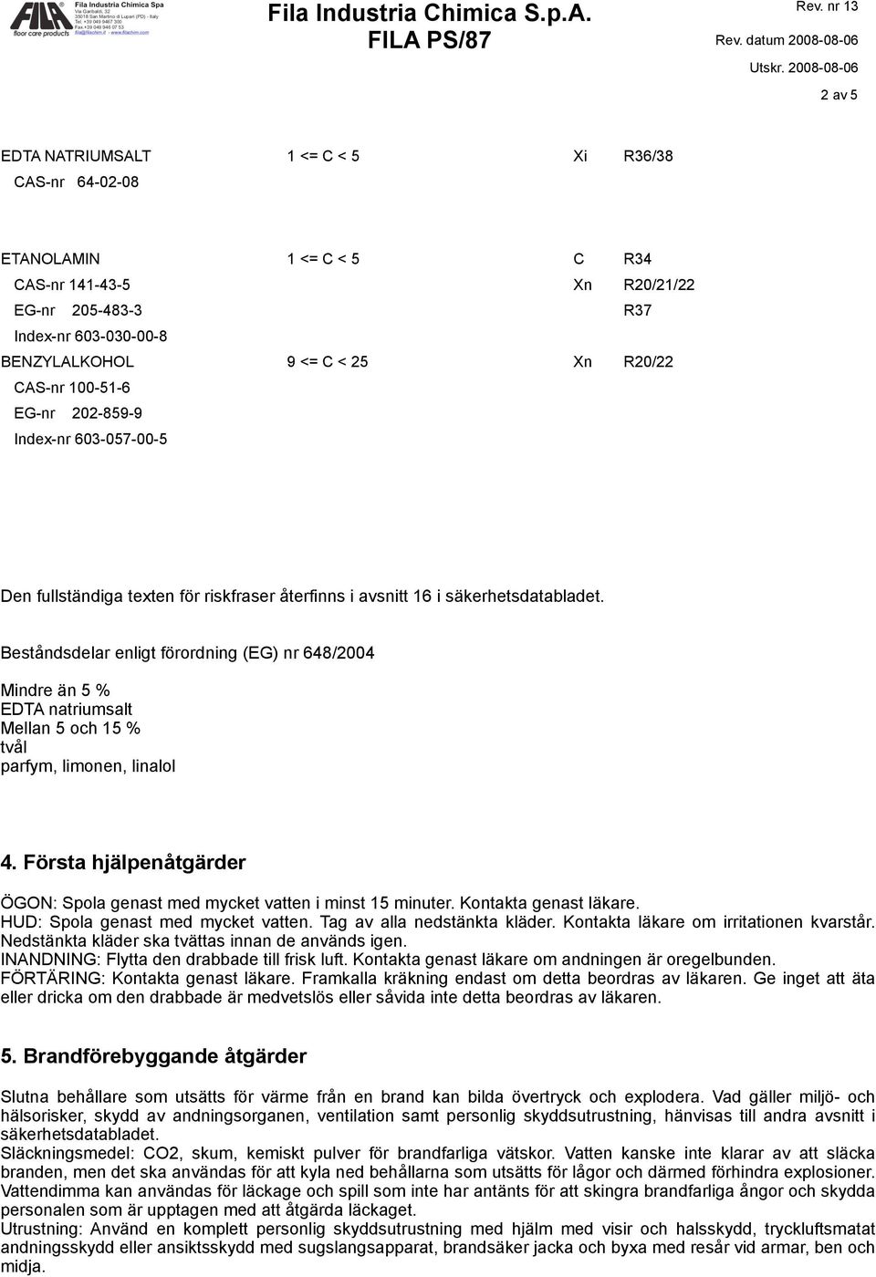 Beståndsdelar enligt förordning (EG) nr 648/2004 Mindre än 5 % EDTA natriumsalt Mellan 5 och 15 % tvål parfym, limonen, linalol 4.