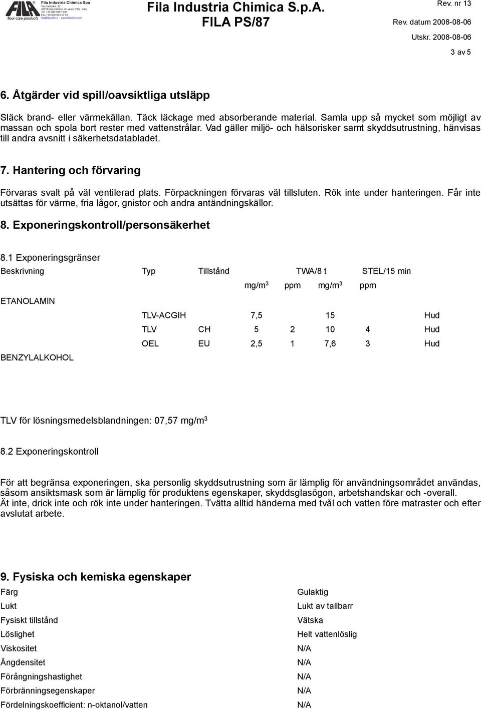 Hantering och förvaring Förvaras svalt på väl ventilerad plats. Förpackningen förvaras väl tillsluten. Rök inte under hanteringen.