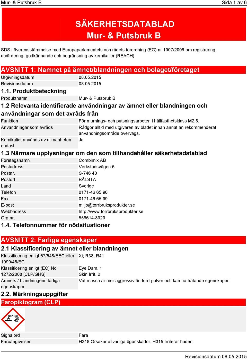 2 Relevanta identifierade användningar av ämnet eller blandningen och användningar som det avråds från Funktion För murnings- och putsningsarbeten i hållfasthetsklass M2,5.