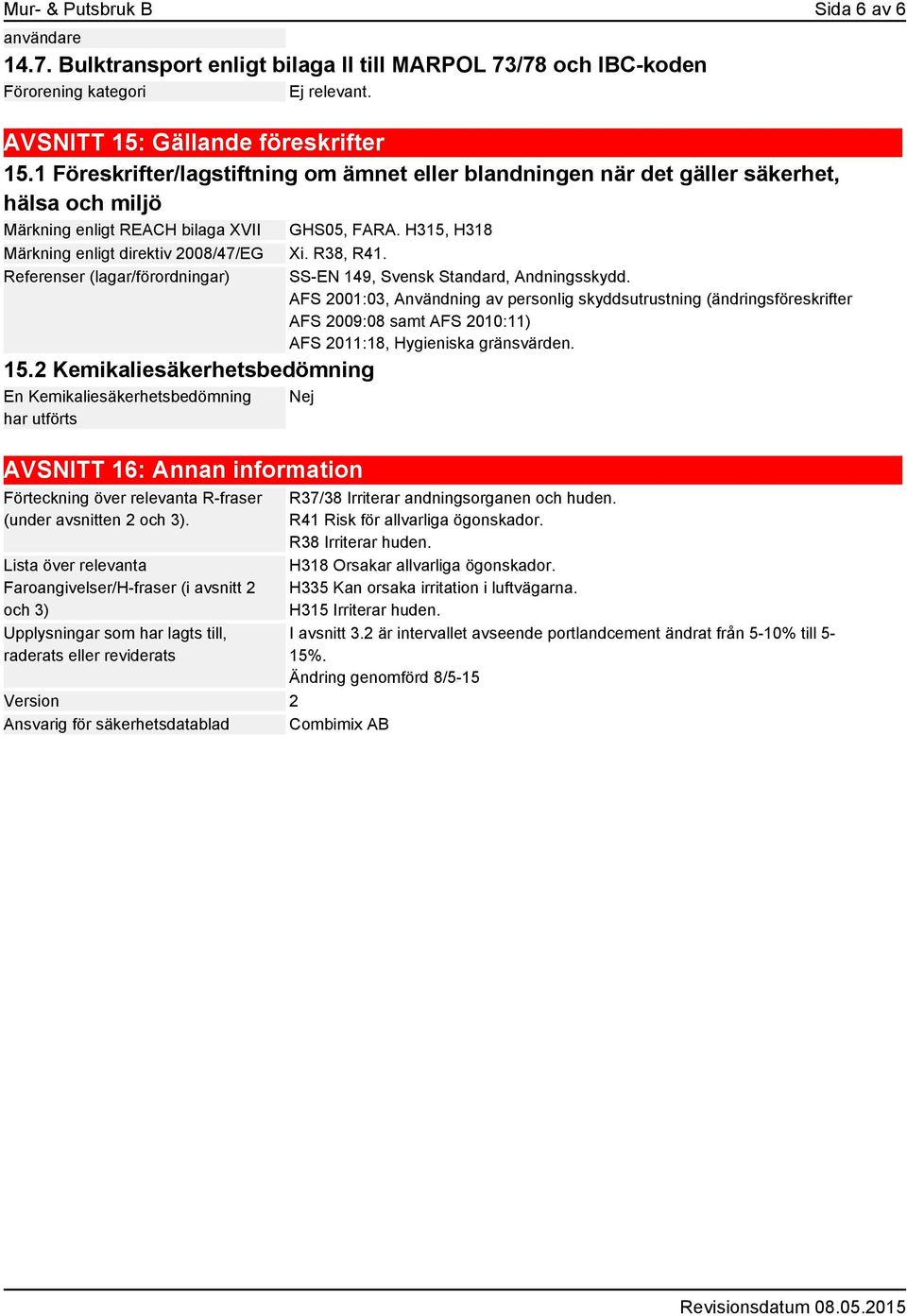 R38, R41. Referenser (lagar/förordningar) SS-EN 149, Svensk Standard, Andningsskydd.