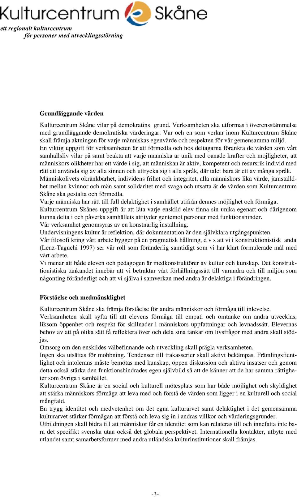 En viktig uppgift för verksamheten är att förmedla och hos deltagarna förankra de värden som vårt samhällsliv vilar på samt beakta att varje människa är unik med oanade krafter och möjligheter, att