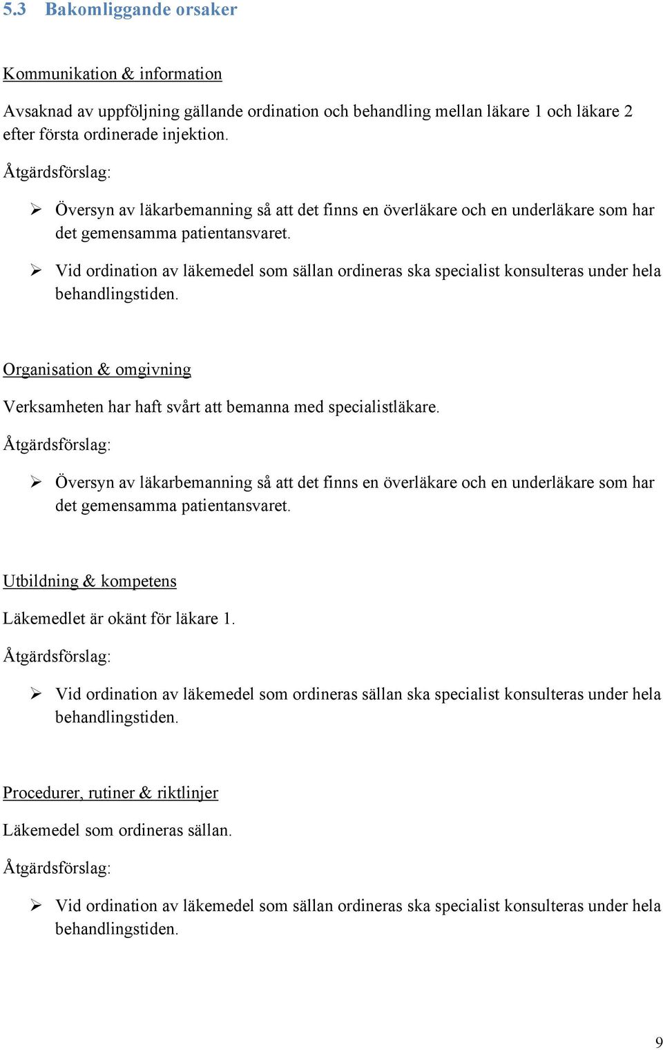 Vid ordination av läkemedel som sällan ordineras ska specialist konsulteras under hela behandlingstiden. Organisation & omgivning Verksamheten har haft svårt att bemanna med specialistläkare.