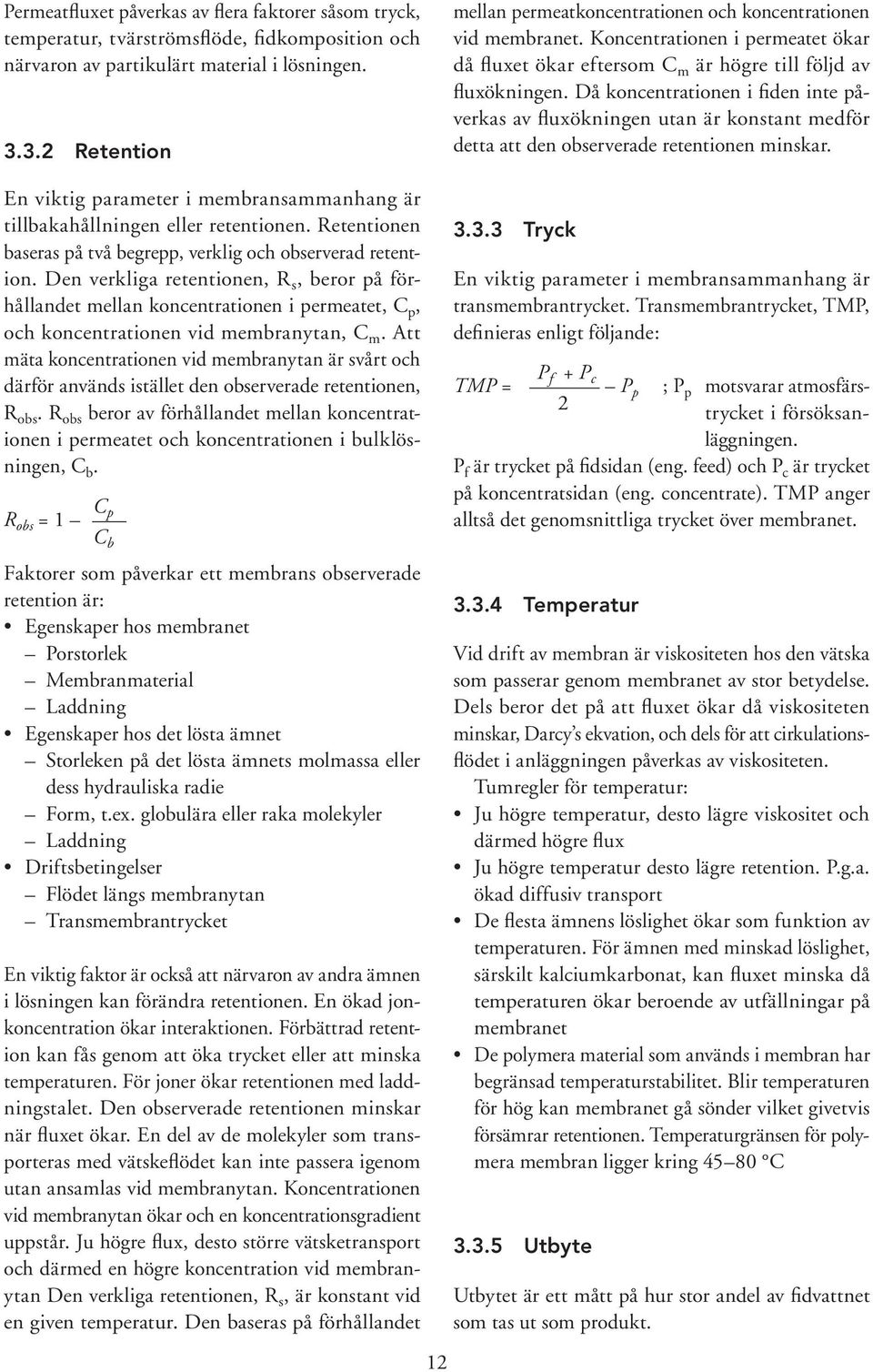 Den verkliga retentionen, R s, beror på förhållandet mellan koncentrationen i permeatet, C p, och koncentrationen vid membranytan, C m.