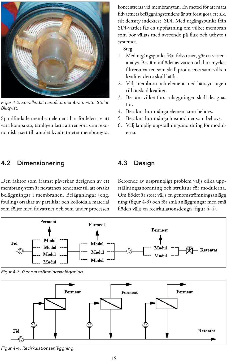 En metod för att mäta fidvattnets beläggningstendens är att först göra ett s.k. silt density indextest, SDI.